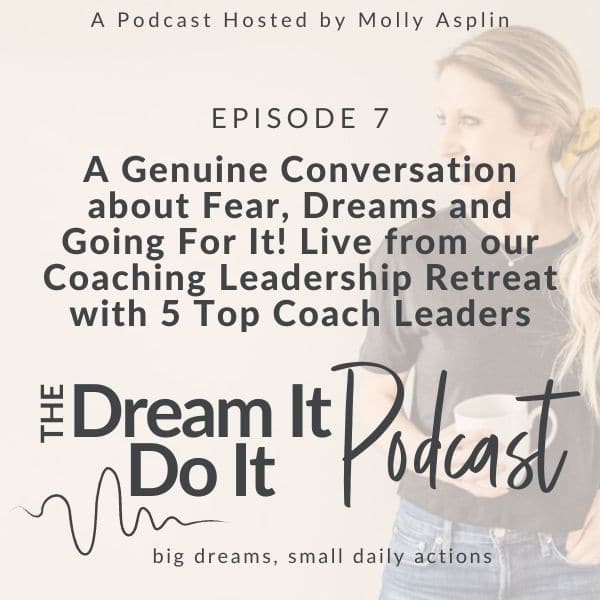 A Genuine Conversation About Fear, Dreams, and Going For It! Live from our Coaching Leadership Retreat with 5 Top Coach Leaders