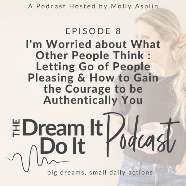 I'm Too Worried About What Other People Think - Letting Go Of People Pleasing & How to Gain the Courage to be Authentically You