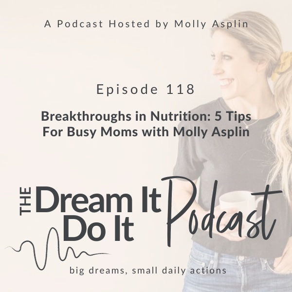 Breakthroughs in Nutrition: 5 Tips For Busy Moms with Molly Asplin
