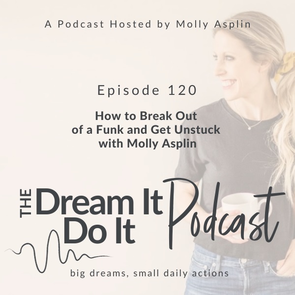 How to Break Out of a Funk and Get Unstuck with Molly Asplin