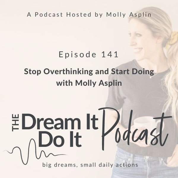 Stop Overthinking and Start Doing with Molly Asplin